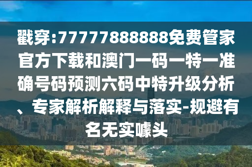 戳穿:77777888888免山東水清源環(huán)保科技有限公司費(fèi)管家官方下載和澳門(mén)一碼一特一準(zhǔn)確號(hào)碼預(yù)測(cè)六碼中特升級(jí)分析、專家解析解釋與落實(shí)-規(guī)避有名無(wú)實(shí)噱頭