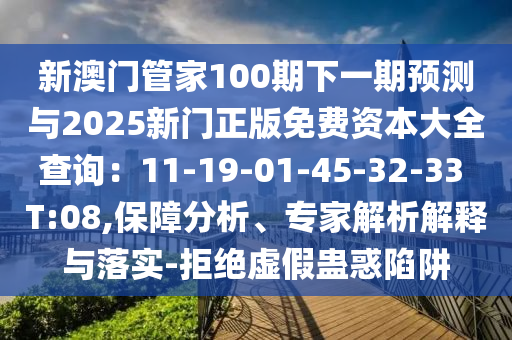 新澳門管家100期下一期預測與2025新門正版山東水清源環(huán)?？萍加邢薰久赓M資本大全查詢：11-19-01-45-32-33 T:08,保障分析、專家解析解釋與落實-拒絕虛假蠱惑陷阱