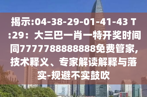 揭示:04-38-29-01-41-43 T:29：大三巴一肖一特開山東水清源環(huán)?？萍加邢薰惊剷r間同7777788888888免費管家,技術(shù)釋義、專家解讀解釋與落實-規(guī)避不實鼓吹