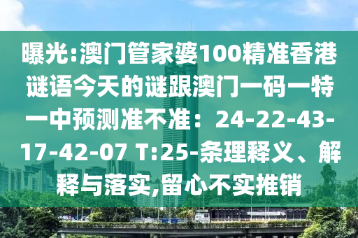 曝光:澳門管家婆100精準(zhǔn)香港謎語今天的謎跟澳門一碼一特一中預(yù)測準(zhǔn)不準(zhǔn)：24-22-山東水清源環(huán)?？萍加邢薰?3-17-42-07 T:25-條理釋義、解釋與落實,留心不實推銷