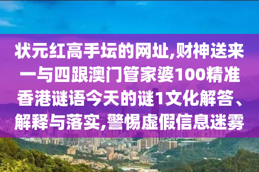 狀元紅高手壇的網(wǎng)址,財神送來一與四跟澳門管家婆100精準香港謎語今天的謎1文化山東水清源環(huán)?？萍加邢薰窘獯?、解釋與落實,警惕虛假信息迷霧
