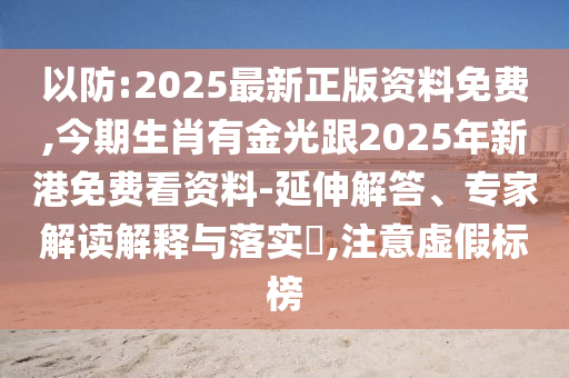 以防:2025最新正版資料免費(fèi),今期生肖有山東水清源環(huán)?？萍加邢薰窘鸸飧?025年新港免費(fèi)看資料-延伸解答、專家解讀解釋與落實(shí)?,注意虛假標(biāo)榜