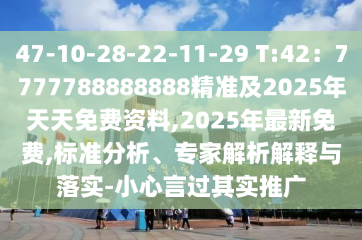 47-10-28-22-11-29 T:42：7777788888888精準(zhǔn)及2025年天天免費(fèi)資料山東水清源環(huán)?？萍加邢薰?2025年最新免費(fèi),標(biāo)準(zhǔn)分析、專家解析解釋與落實(shí)-小心言過其實(shí)推廣