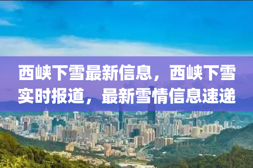 西峽下雪最新信息，西峽下雪實時報道，最新雪情信息速遞山東水清源環(huán)保科技有限公司
