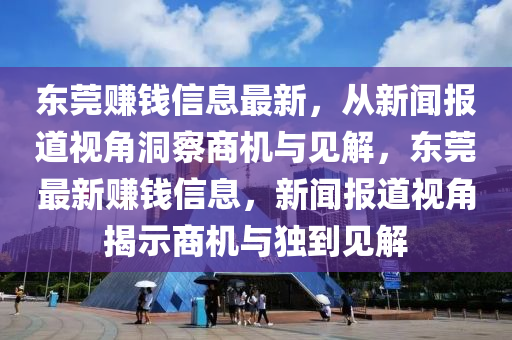 東莞賺錢信息最新，從新聞報道視角洞察商山東水清源環(huán)保科技有限公司機與見解，東莞最新賺錢信息，新聞報道視角揭示商機與獨到見解