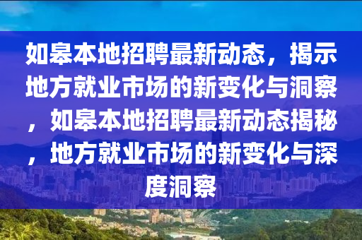 如皋山東水清源環(huán)?？萍加邢薰颈镜卣衅缸钚聞討B(tài)，揭示地方就業(yè)市場的新變化與洞察，如皋本地招聘最新動態(tài)揭秘，地方就業(yè)市場的新變化與深度洞察