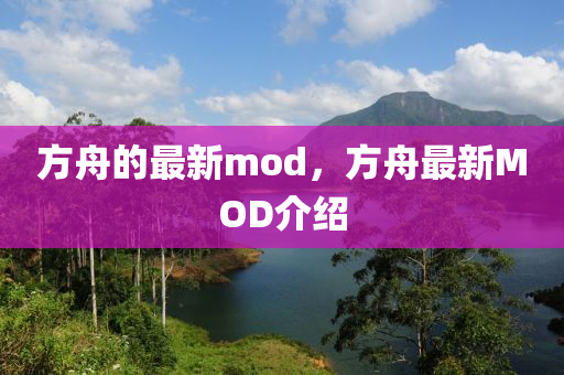 方舟的最新mod，方舟最新MOD介紹山東水清源環(huán)保科技有限公司