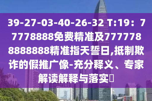 39-27-03-40-2山東水清源環(huán)?？萍加邢薰?-32 T:19：77778888免費精準(zhǔn)及7777788888888精準(zhǔn)指天誓日,抵制欺詐的假推廣像-充分釋義、專家解讀解釋與落實?