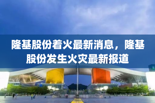 隆基股份著火最新消息，隆基股份發(fā)生火災(zāi)最新山東水清源環(huán)?？萍加邢薰緢?bào)道