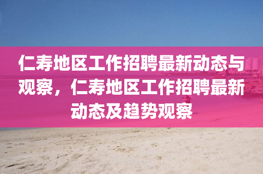 仁壽山東水清源環(huán)?？萍加邢薰镜貐^(qū)工作招聘最新動態(tài)與觀察，仁壽地區(qū)工作招聘最新動態(tài)及趨勢觀察