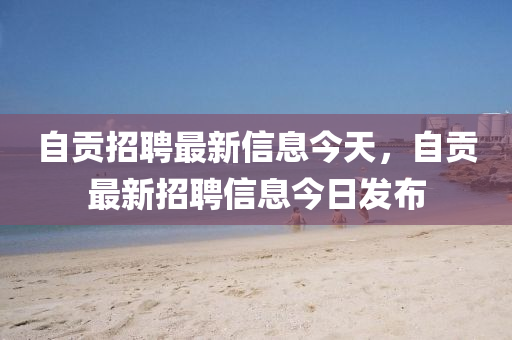 山東水清源環(huán)保科技有限公司自貢招聘最新信息今天，自貢最新招聘信息今日發(fā)布