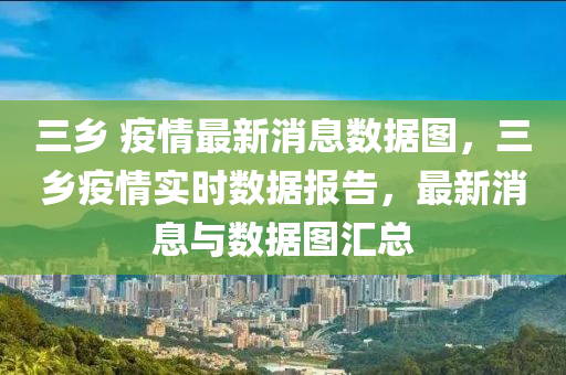 三鄉(xiāng) 疫情最新消息數(shù)據(jù)圖，三鄉(xiāng)疫情實(shí)時(shí)數(shù)據(jù)報(bào)告，最新消息與數(shù)據(jù)圖匯總山東水清源環(huán)?？萍加邢薰? class=