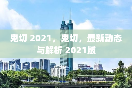 鬼切 2021，鬼切，最新動態(tài)與解析 2021版山東水清源環(huán)?？萍加邢薰? class=