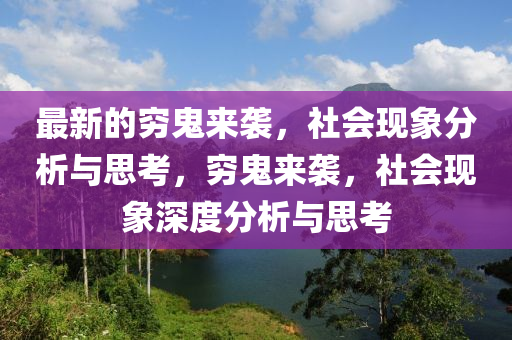 最新的窮鬼來襲，社會現(xiàn)象分析與思考，窮鬼來襲，社會現(xiàn)象深度分析與思考山東水清源環(huán)?？萍加邢薰? class=