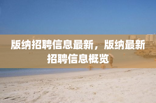 版納招聘信息山東水清源環(huán)?？萍加邢薰咀钚拢婕{最新招聘信息概覽