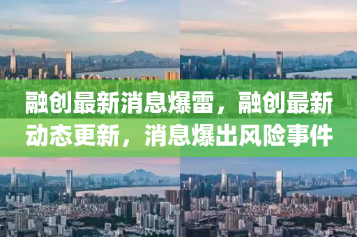 融創(chuàng)最新消息爆雷，融創(chuàng)最新動態(tài)更新，山東水清源環(huán)保科技有限公司消息爆出風(fēng)險事件