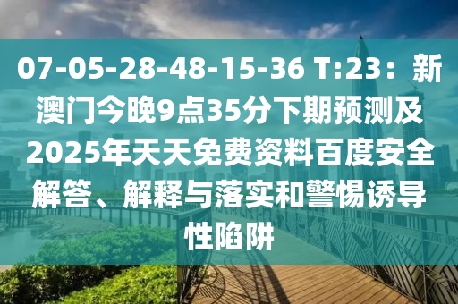 07-05-28-48-15-36 T:23：新澳門今晚9點35分下期預測及2025年天天免費資料百度安全解答、解釋與落實和警惕誘導性陷阱山東水清源環(huán)?？萍加邢薰? class=