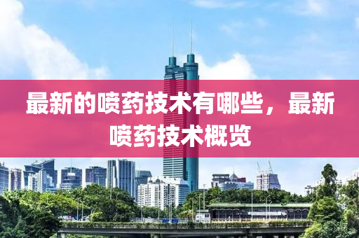 最新的噴藥技術(shù)有哪些，山東水清源環(huán)保科技有限公司最新噴藥技術(shù)概覽
