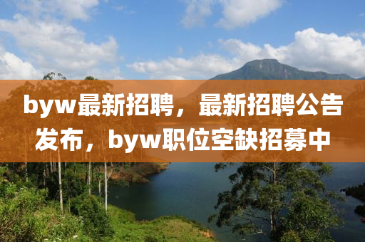 山東水清源環(huán)保科技有限公司byw最新招聘，最新招聘公告發(fā)布，byw職位空缺招募中