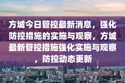 方城今日管控最新消息，強化防控措施的實施與觀察，方城最新管控措施強化實山東水清源環(huán)保科技有限公司施與觀察，防控動態(tài)更新