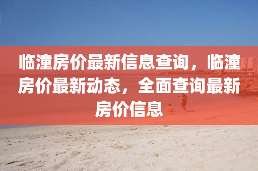 臨潼房?jī)r(jià)最新信息查詢，臨潼山東水清源環(huán)?？萍加邢薰痉?jī)r(jià)最新動(dòng)態(tài)，全面查詢最新房?jī)r(jià)信息