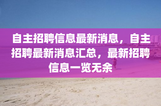 自主招聘信息最新消息，自主招聘最新消息匯總，最新招聘信息山東水清源環(huán)?？萍加邢薰疽挥[無(wú)余