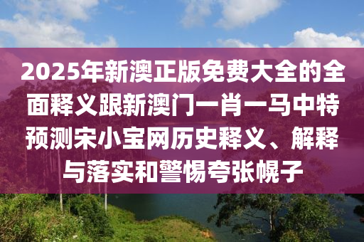 山東水清源環(huán)保科技有限公司2025年新澳正版免費(fèi)大全的全面釋義跟新澳門一肖一馬中特預(yù)測宋小寶網(wǎng)歷史釋義、解釋與落實(shí)和警惕夸張幌子